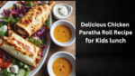 Delicious Chicken Paratha Roll Recipe for Kids lunch